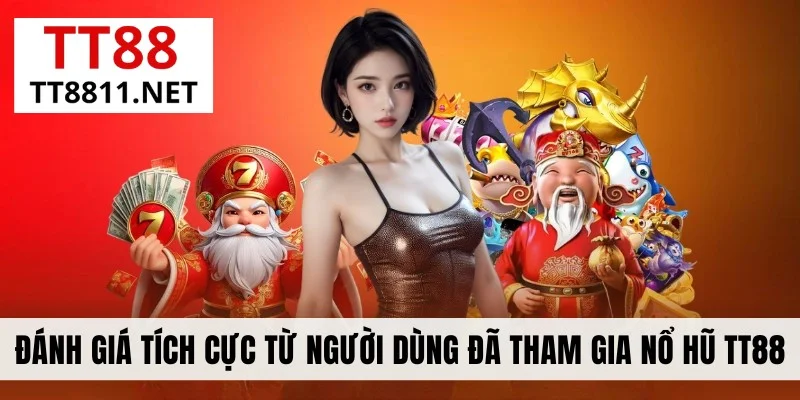 Đánh giá tích cực từ người dùng đã tham gia nổ hũ TT88