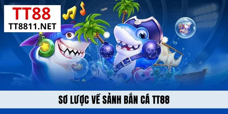 Sơ lược về sảnh bắn cá TT88